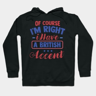 Of Course I'm Right I Have A British Accent Hoodie